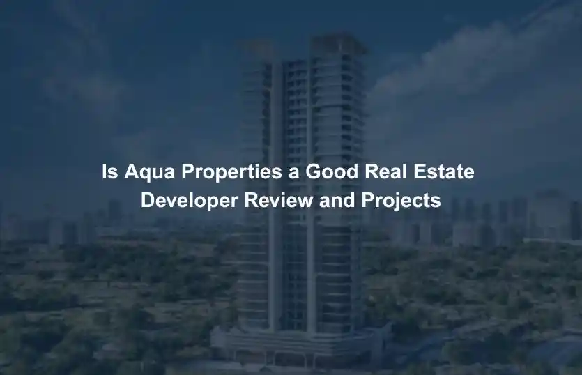Is Aqua Properties a Good Real Estate Developer Review and Projects