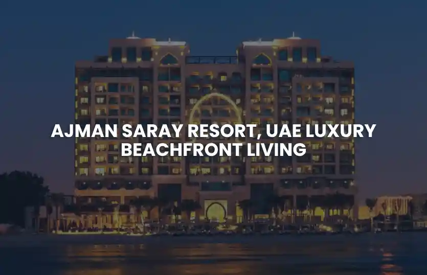 Ajman Saray Resort, UAE Luxury Beachfront Living
