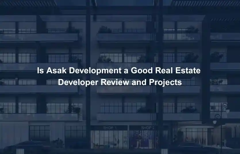 Is Asak Development a Good Real Estate Developer Review and Projects