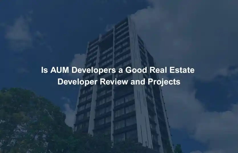 Is AUM Developers a Good Real Estate Developer Review and Projects