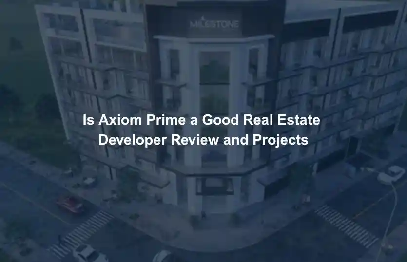 Is Axiom Prime a Good Real Estate Developer Review and Projects