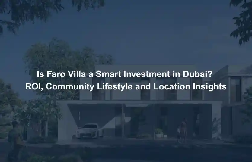 Is Faro Villa a Smart Investment in Dubai ROI Community Lifestyle and Location Insights
