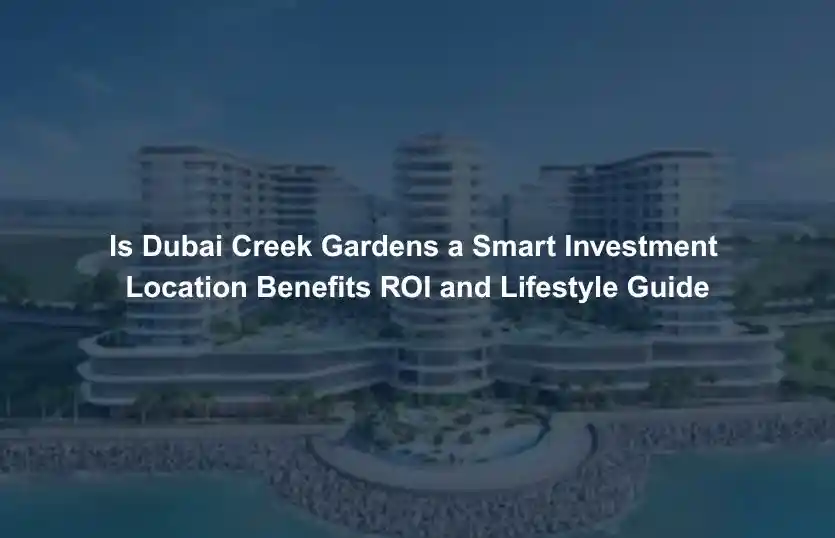 Is Dubai Creek Gardens a Smart Investment Location Benefits ROI and Lifestyle Guide