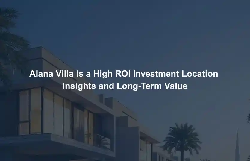 Alana Villa is a High ROI Investment Location Insights and Long Term Value
