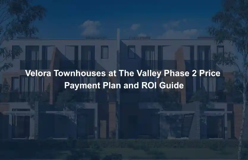 Velora Townhouses at The Valley Phase 2 Price Payment Plan and ROI Guide