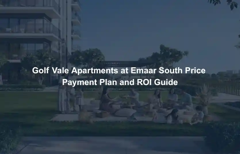 Golf Vale Apartments at Emaar South Price Payment Plan and ROI Guide