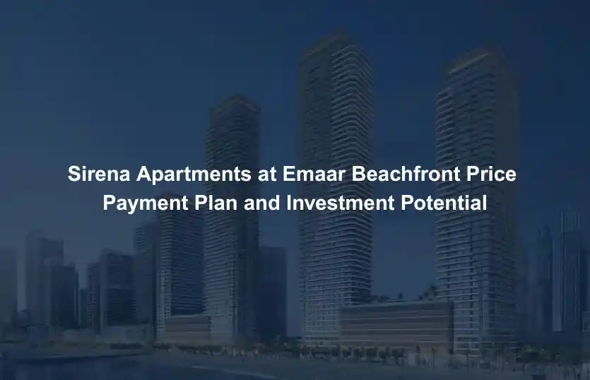 Sirena Apartments at Emaar Beachfront Price Payment Plan and Investment Potential