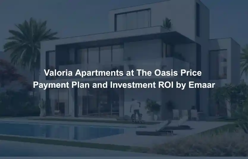 Valoria Apartments at The Oasis Price Payment Plan and Investment ROI by Emaar