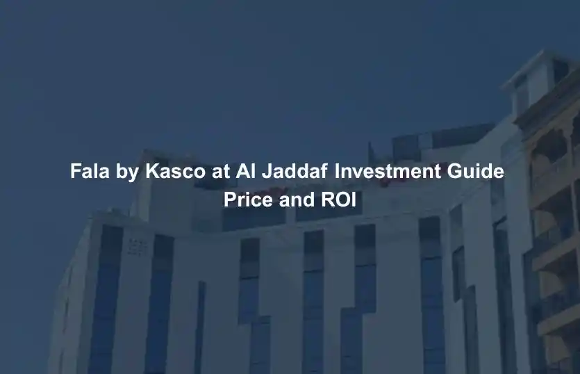 Fala by Kasco at Al Jaddaf Investment Guide Price and ROI