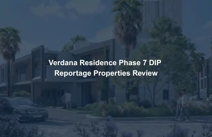Verdana Residence Phase 7 DIP Reportage Properties Review