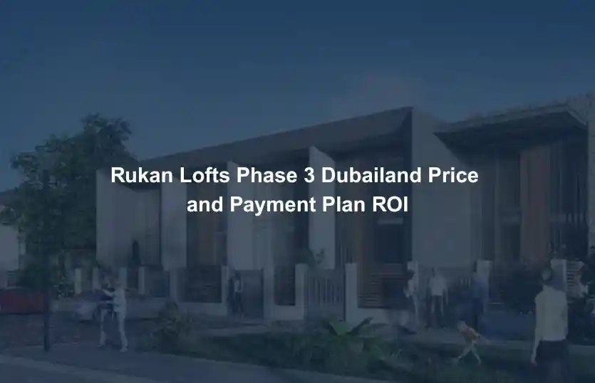 Rukan Lofts Phase 3 Dubailand Price and Payment Plan ROI