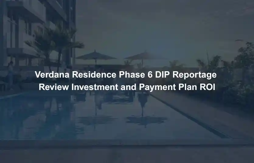 Verdana Residence Phase 6 DIP Reportage Review and Investment