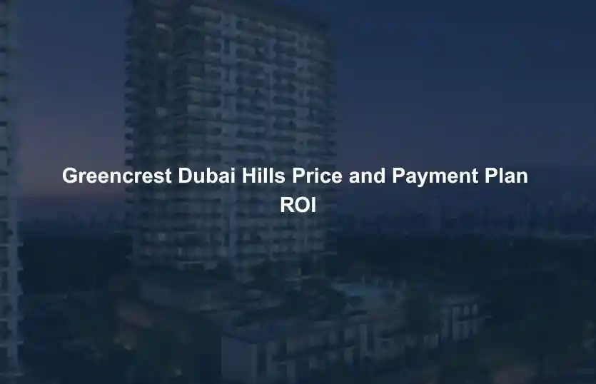 Greencrest Dubai Hills Price and Payment Plan ROI