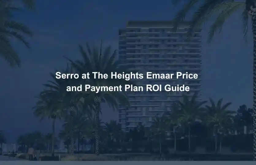 Serro at The Heights Emaar Price Payment Plan and ROI Guide
