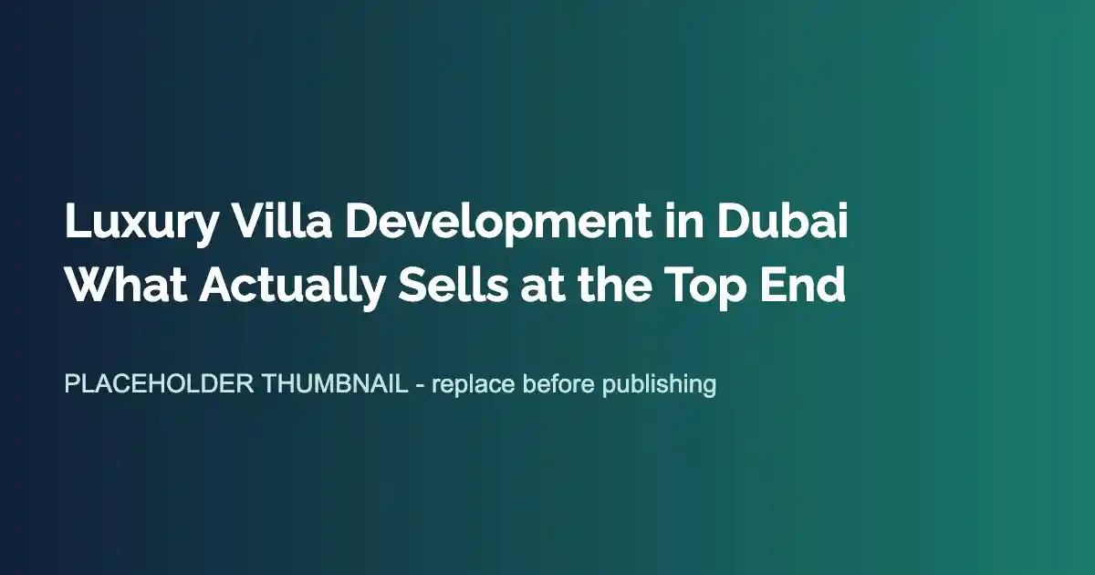 Luxury Villa Development in Dubai: What Actually Sells at the Top End