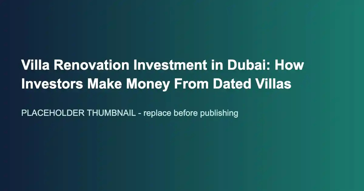 Villa Renovation Investment in Dubai: How Investors Make Money From Dated Villas
